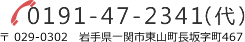 0191-47-2341（代）〒029-0302　岩手県一関市東山町長坂字町467